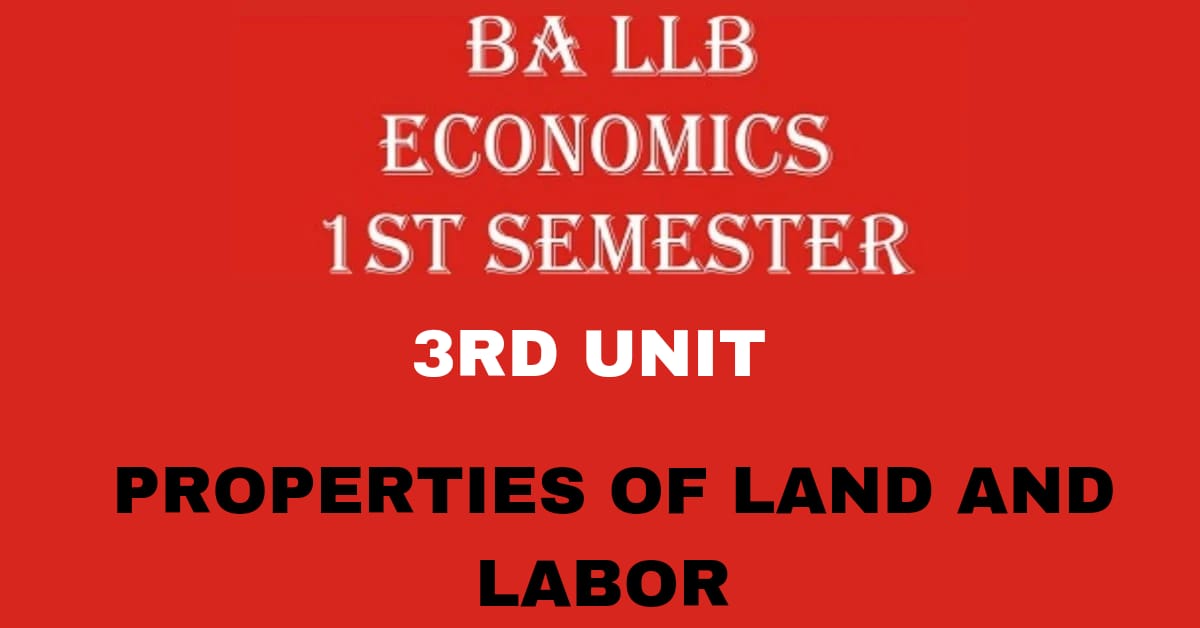 Explain the properties of Land and Labor?