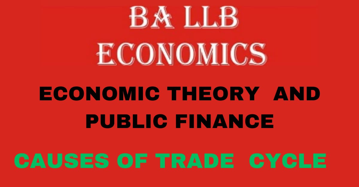 What is trade cycle? Explain the causes of trade cycle.